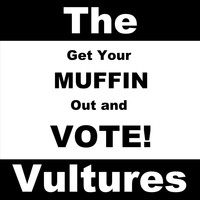 The Vultures - Get Your Muffin out and Vote!