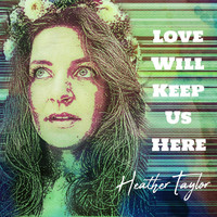 Heather Taylor - Love Will Keep Us Here