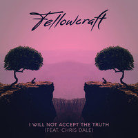 Fellowcraft - I Will Not Accept the Truth (feat. Chris Dale)