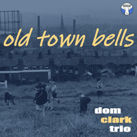 Dom Clark Trio - Old Town Bells