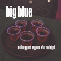 Big Blue - nothing good happens after midnight