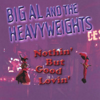 Big Al & The Heavyweights - Nothin' But Good Lovin'