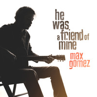 Max Gomez - He Was a Friend of Mine
