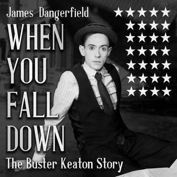 James Dangerfield - When You Fall Down (The Buster Keaton Story)