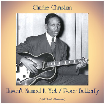 Charlie Christian - Haven't Named It Yet / Poor Butterfly (All Tracks Remastered)
