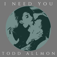 Todd Allmon - I Need You