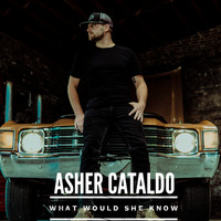 Asher Cataldo - What Would She Know
