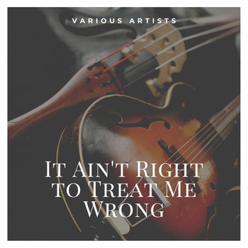 Various Artists - It Ain't Right to Treat Me Wrong