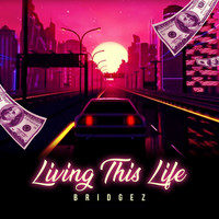 Bridgez - Living This Life (Explicit)