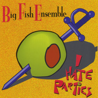 Big Fish Ensemble - I Hate Parties (Explicit)