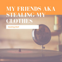 Howling Wolf - My Friends aka Stealing My Clothes