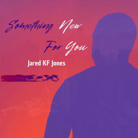 Jared Kf Jones - Something New for You