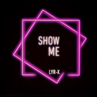 Lyr-X - Show Me