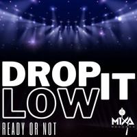 Ready or Not - Drop It Low
