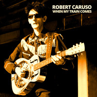 Robert Caruso - When My Train Comes