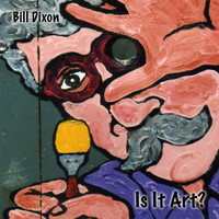 Bill Dixon - Is It Art?