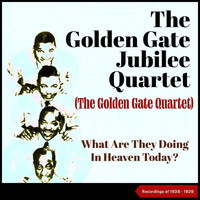 The Golden Gate Jubilee Quartet - What Are They Doing In Heaven Today? (Recordings Of 1938 - 1939 [Explicit])