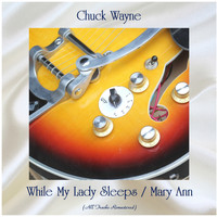 Chuck Wayne - While My Lady Sleeps / Mary Ann (All Tracks Remastered)
