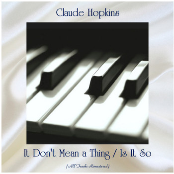 Claude Hopkins - It Don't Mean a Thing / Is It So (All Tracks Remastered)