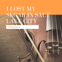 Johnny Mercer - I Lost My Sugar In Salt Lake City