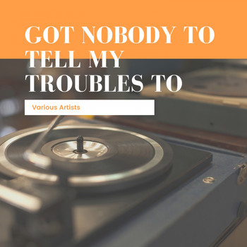 Various Artists - Got Nobody to Tell My Troubles To