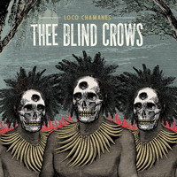 Thee Blind Crows - Loco Chamanes