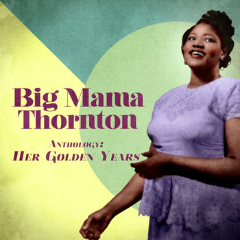 Big Mama Thornton - Anthology: Her Golden Years (Remastered)