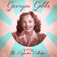 Georgia Gibbs - Anthology: The Definitive Collection (Remastered)
