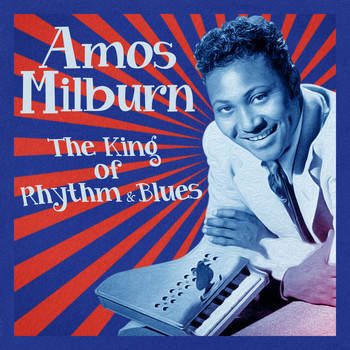 Amos Milburn - The King of Rhythm & Blues (Remastered)
