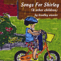 Bradley Weaver - Songs for Shirley (& Other Children)