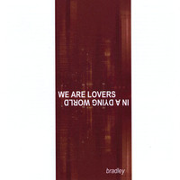 Bradley - We are Lovers in a Dying World