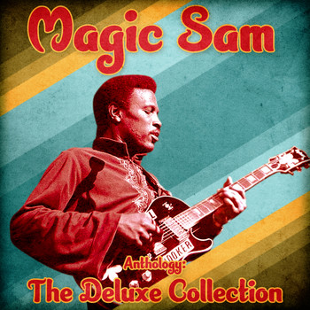 Magic Sam - Anthology: The Deluxe Collection (Remastered)