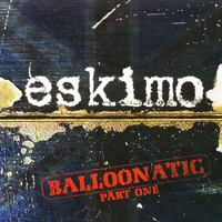 Eskimo - Balloonatic, Pt. one