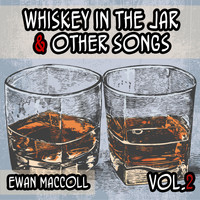 Ewan MacColl - Whiskey in the Jar & Other Songs, Vol. 2