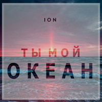 Ion - Ты мой океан