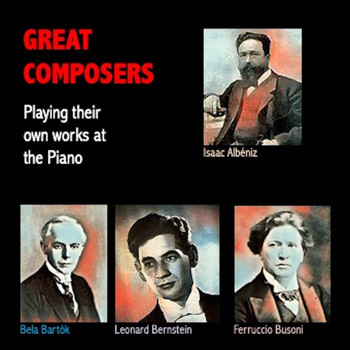 Isaac Albéniz, Béla Bartók, Leonard Bernstein, Johannes Brahms, Ferruccio Busoni - Great Composers Playing their own works at The Piano