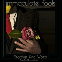 Immaculate Fools - Stardust and Water the Ballad of Immaculate Fools