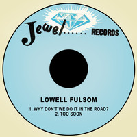 Lowell Fulsom - Why Don't We Do It in the Road / Too Soon