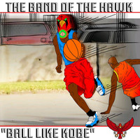 The Band of the Hawk - Ball Like Kobe (Explicit)