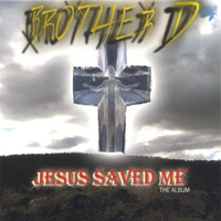 Brother D - Jesus Saved Me