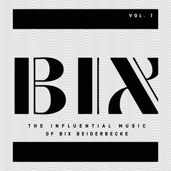 Bix Beiderbecke - BIX - The Influential Music of Bix Beiderbecke (Vol. 1)