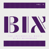Bix Beiderbecke - BIX - The Influential Music of Bix Beiderbecke (Vol. 2)