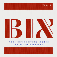 Bix Beiderbecke - BIX - The Influential Music of Bix Beiderbecke (Vol. 3)