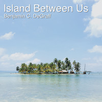 Benjamin C. DeGraff - Island Between Us
