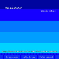Tom Alexander - Dreams In Blue (Original Soundtrack Studio Recordings from the Films: The Centenarian, Walkin’ the Way & The Last Weekend)