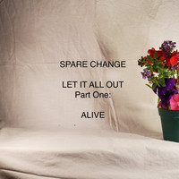 Spare Change - Let It All Out, Pt. 1: Alive