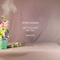 Spare Change - Let It All Out, Pt. 2: Wasted