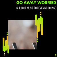 COSMK - Go Away Worried - Chillout Music For Evening Lounge