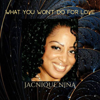 Jacnique Nina - What You Won't Do for Love