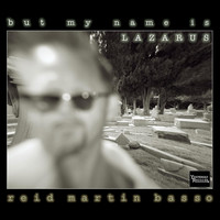 Reid Martin Basso - But My Name Is Lazarus
